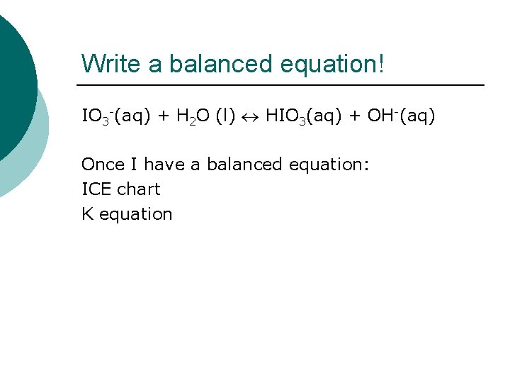 Write a balanced equation! IO 3 -(aq) + H 2 O (l) HIO 3(aq)