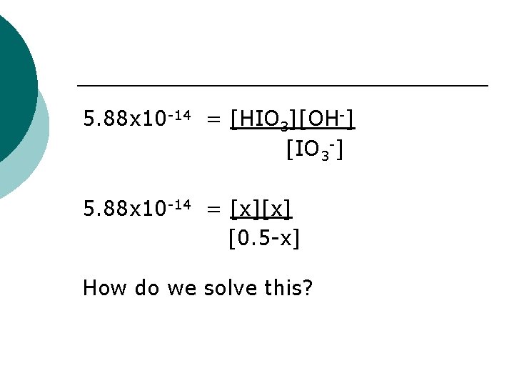 5. 88 x 10 -14 = [HIO 3][OH-] [IO 3 -] 5. 88 x