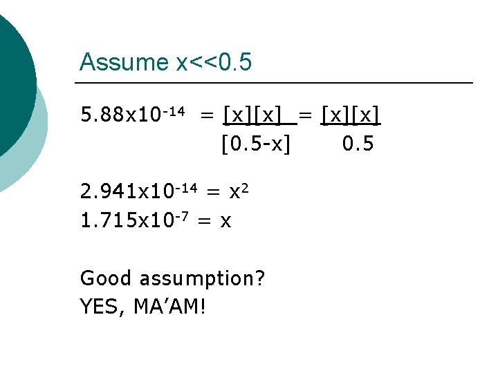 Assume x<<0. 5 5. 88 x 10 -14 = [x][x] [0. 5 -x] 0.