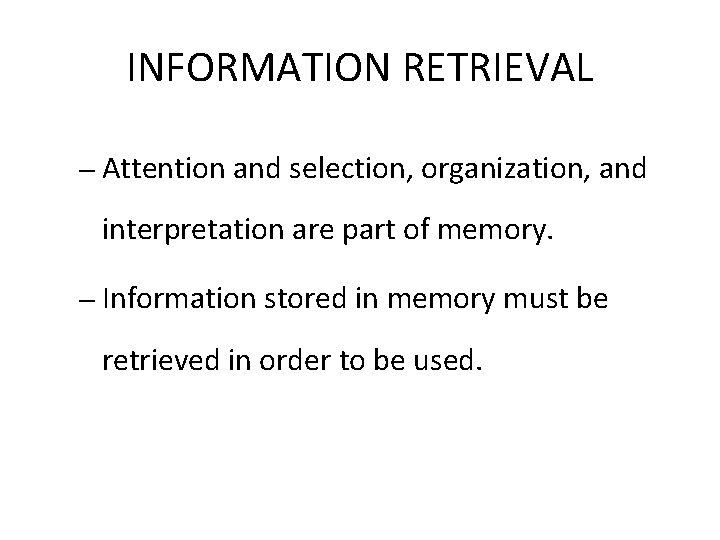INFORMATION RETRIEVAL – Attention and selection, organization, and interpretation are part of memory. –
