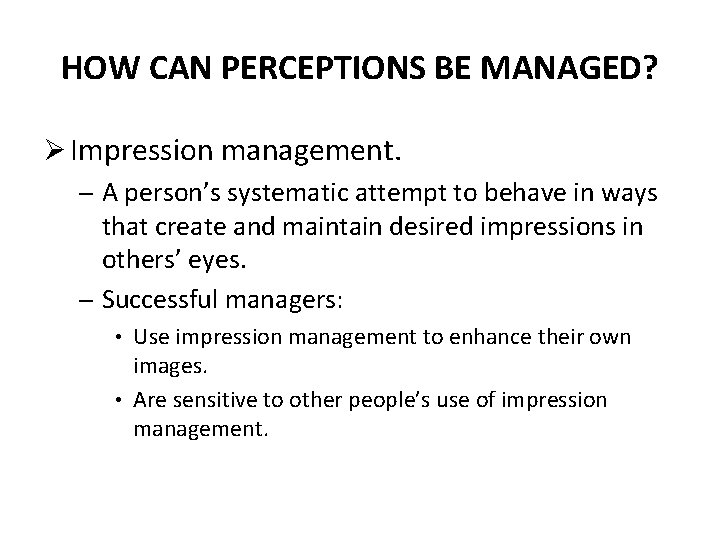 HOW CAN PERCEPTIONS BE MANAGED? Ø Impression management. – A person’s systematic attempt to