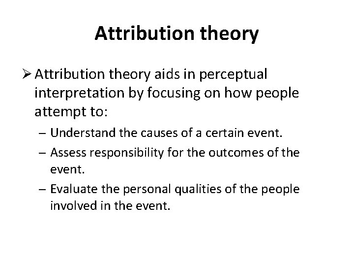 Attribution theory Ø Attribution theory aids in perceptual interpretation by focusing on how people