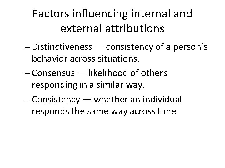Factors influencing internal and external attributions – Distinctiveness — consistency of a person’s behavior