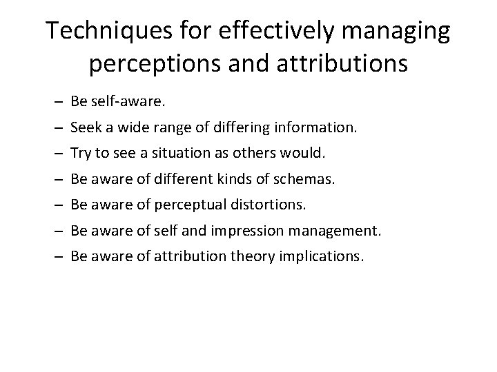 Techniques for effectively managing perceptions and attributions – Be self-aware. – Seek a wide