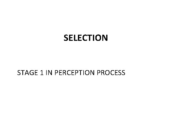 SELECTION STAGE 1 IN PERCEPTION PROCESS 