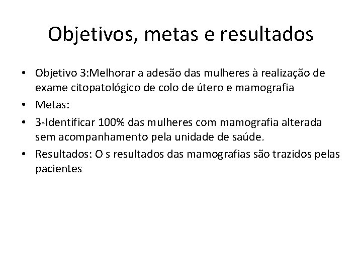 Objetivos, metas e resultados • Objetivo 3: Melhorar a adesão das mulheres à realização