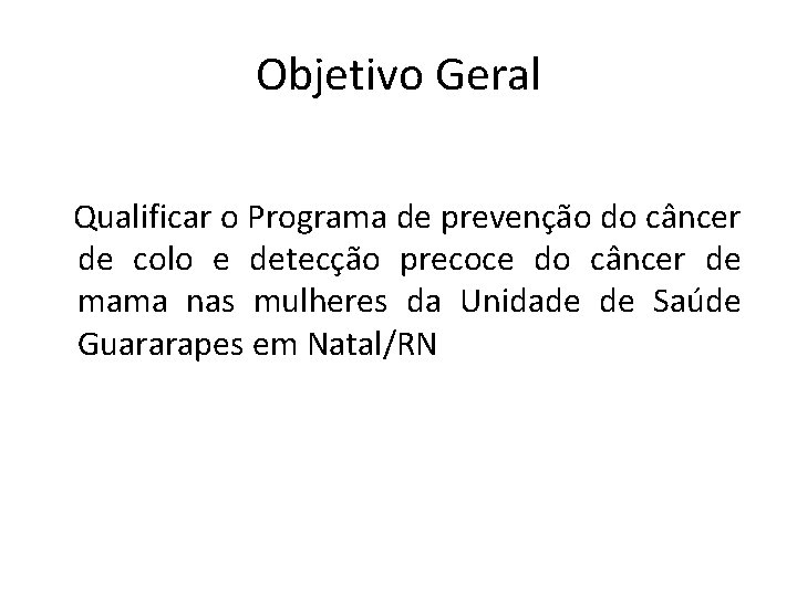 Objetivo Geral Qualificar o Programa de prevenção do câncer de colo e detecção precoce