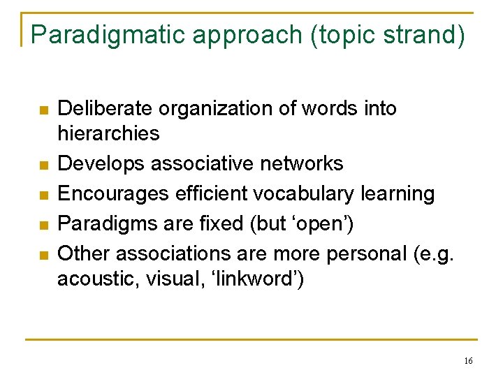 Paradigmatic approach (topic strand) n n n Deliberate organization of words into hierarchies Develops