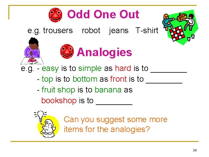 Odd One Out e. g. trousers robot jeans T-shirt Analogies e. g. - easy