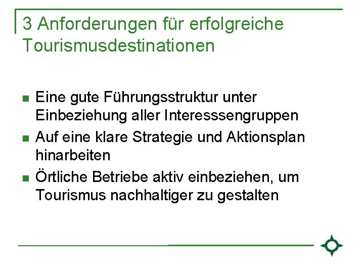 3 Anforderungen für erfolgreiche Tourismusdestinationen n Eine gute Führungsstruktur unter Einbeziehung aller Interesssengruppen Auf