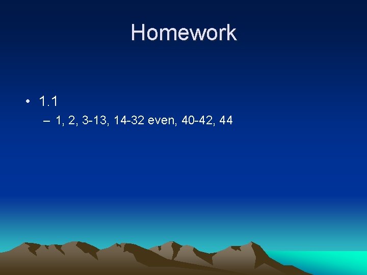 Homework • 1. 1 – 1, 2, 3 -13, 14 -32 even, 40 -42,