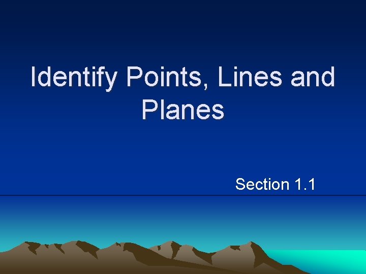 Identify Points, Lines and Planes Section 1. 1 