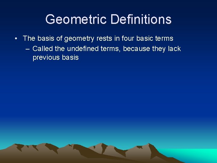 Geometric Definitions • The basis of geometry rests in four basic terms – Called