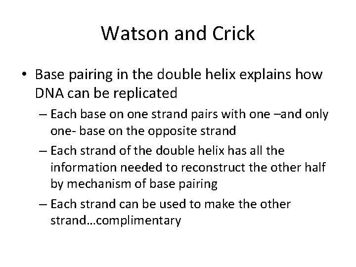 Watson and Crick • Base pairing in the double helix explains how DNA can