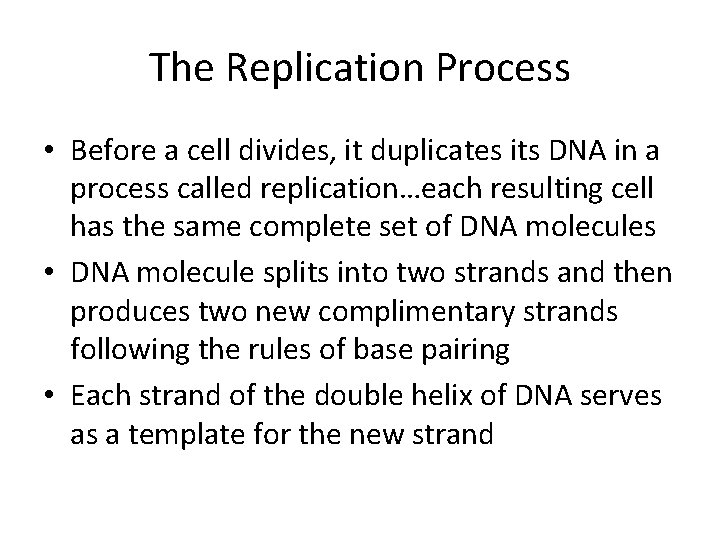 The Replication Process • Before a cell divides, it duplicates its DNA in a