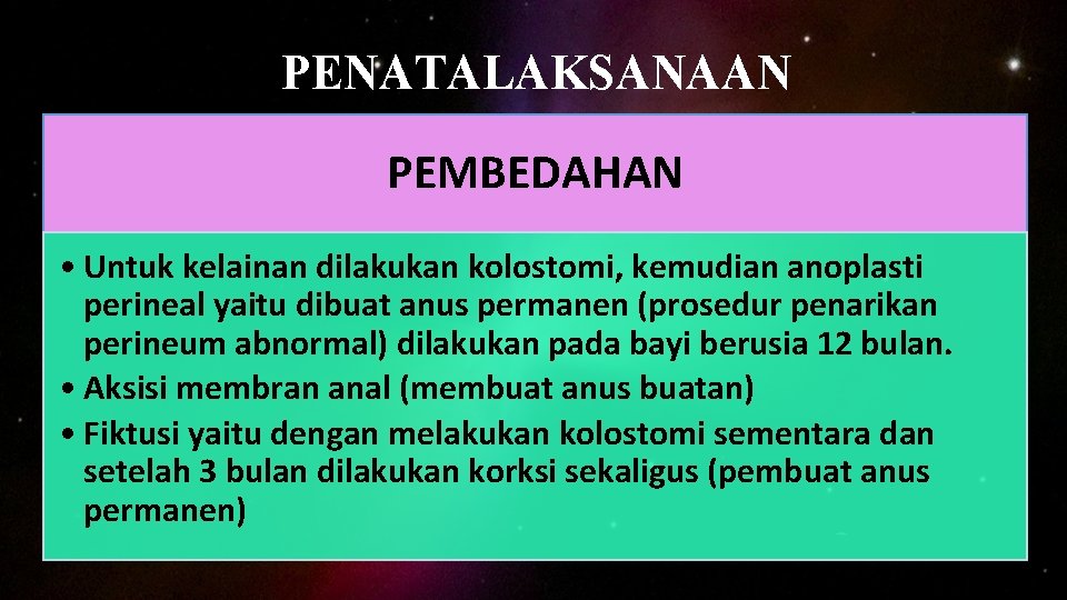 PENATALAKSANAAN PEMBEDAHAN • Untuk kelainan dilakukan kolostomi, kemudian anoplasti perineal yaitu dibuat anus permanen