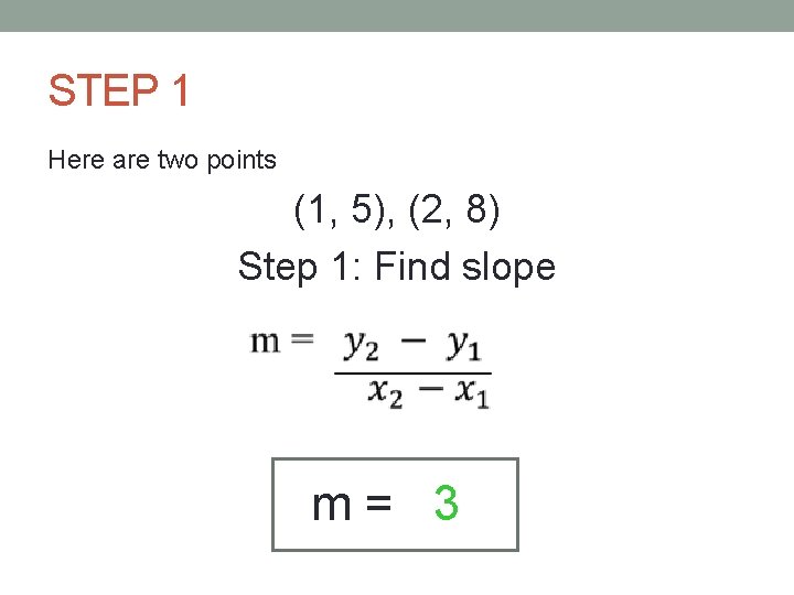 STEP 1 Here are two points (1, 5), (2, 8) Step 1: Find slope