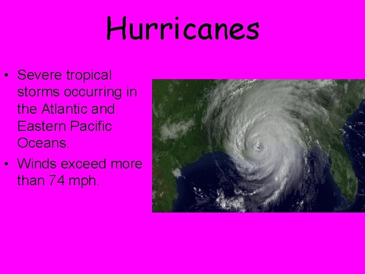 Hurricanes • Severe tropical storms occurring in the Atlantic and Eastern Pacific Oceans. •