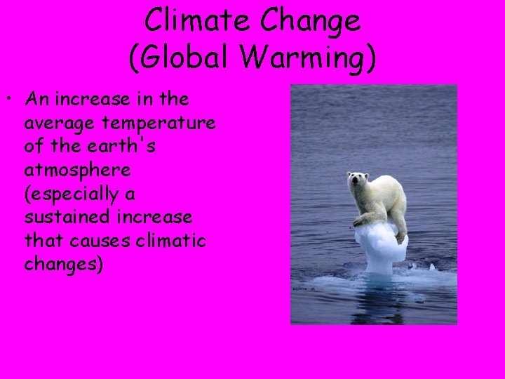 Climate Change (Global Warming) • An increase in the average temperature of the earth's