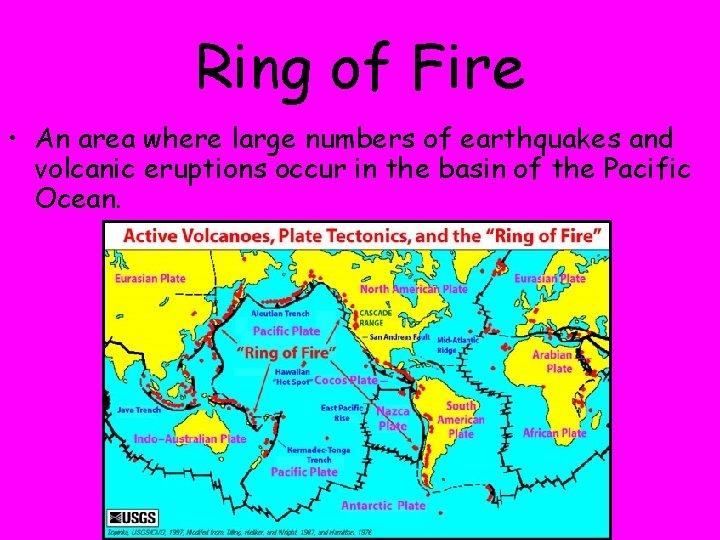 Ring of Fire • An area where large numbers of earthquakes and volcanic eruptions