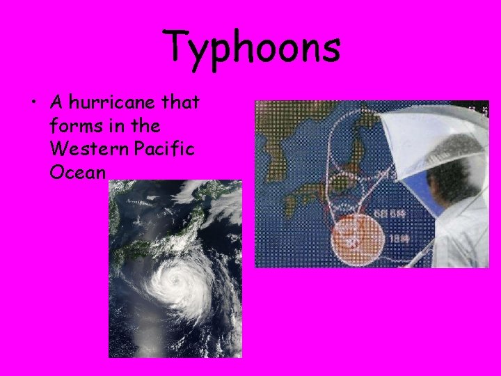 Typhoons • A hurricane that forms in the Western Pacific Ocean 