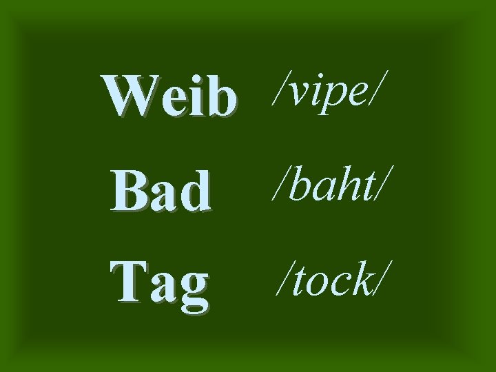 Weib /vipe/ Bad Tag /baht/ /tock/ 