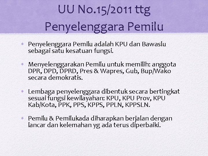 UU No. 15/2011 ttg Penyelenggara Pemilu • Penyelenggara Pemilu adalah KPU dan Bawaslu sebagai