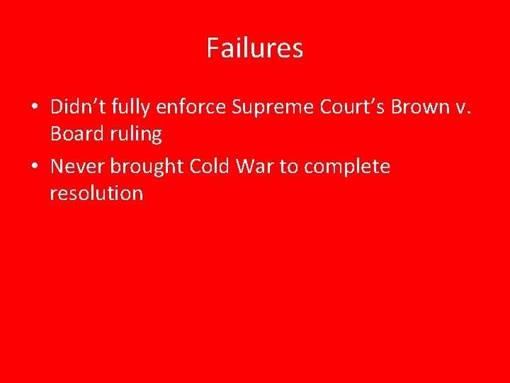 Failures • Didn’t fully enforce Supreme Court’s Brown v. Board ruling • Never brought