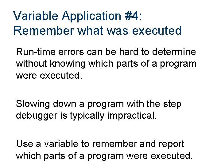 Variable Application #4: Remember what was executed Run-time errors can be hard to determine
