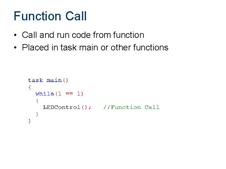 Function Call • Call and run code from function • Placed in task main