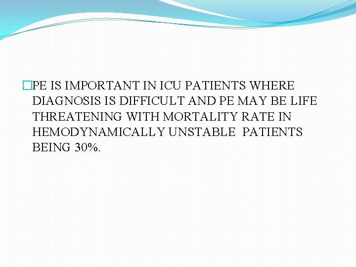 �PE IS IMPORTANT IN ICU PATIENTS WHERE DIAGNOSIS IS DIFFICULT AND PE MAY BE