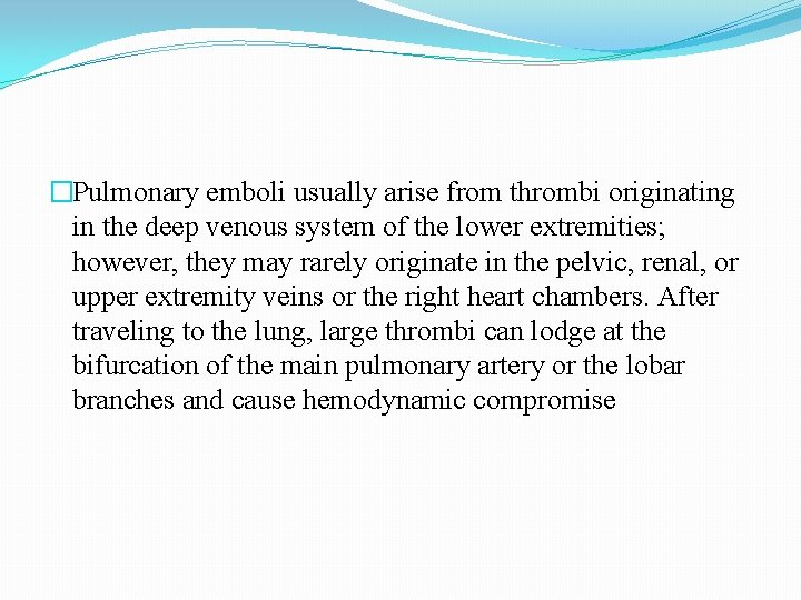 �Pulmonary emboli usually arise from thrombi originating in the deep venous system of the