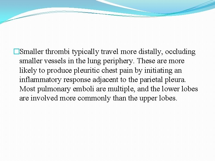 �Smaller thrombi typically travel more distally, occluding smaller vessels in the lung periphery. These