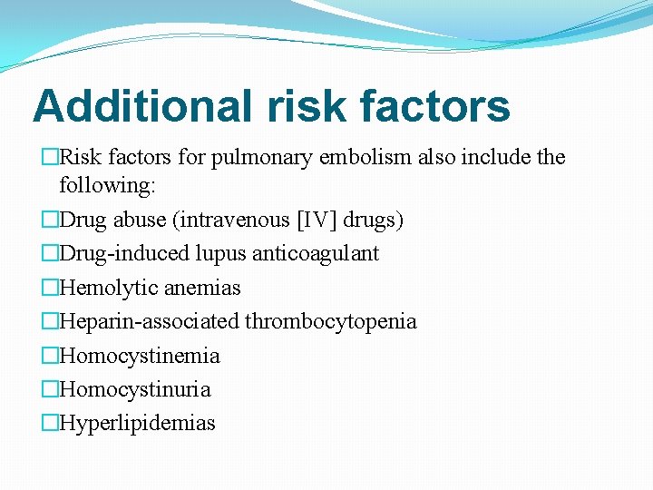 Additional risk factors �Risk factors for pulmonary embolism also include the following: �Drug abuse