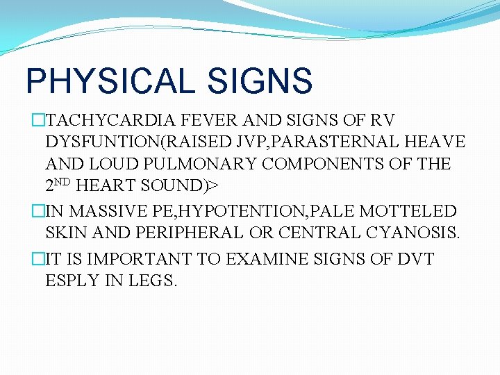 PHYSICAL SIGNS �TACHYCARDIA FEVER AND SIGNS OF RV DYSFUNTION(RAISED JVP, PARASTERNAL HEAVE AND LOUD