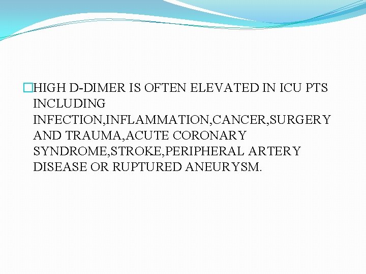 �HIGH D-DIMER IS OFTEN ELEVATED IN ICU PTS INCLUDING INFECTION, INFLAMMATION, CANCER, SURGERY AND
