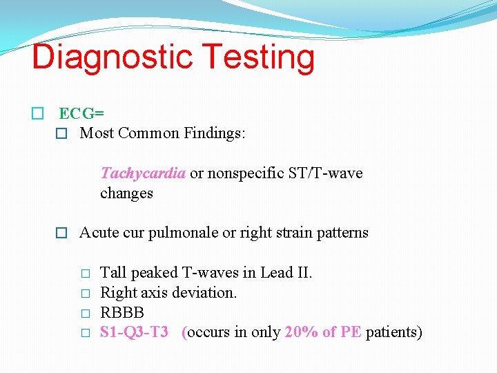 Diagnostic Testing � ECG= � Most Common Findings: Tachycardia or nonspecific ST/T-wave changes �
