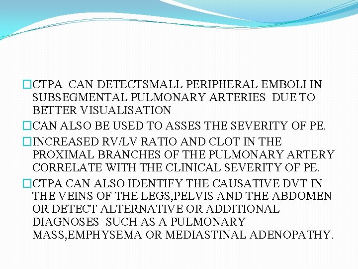 �CTPA CAN DETECTSMALL PERIPHERAL EMBOLI IN SUBSEGMENTAL PULMONARY ARTERIES DUE TO BETTER VISUALISATION �CAN