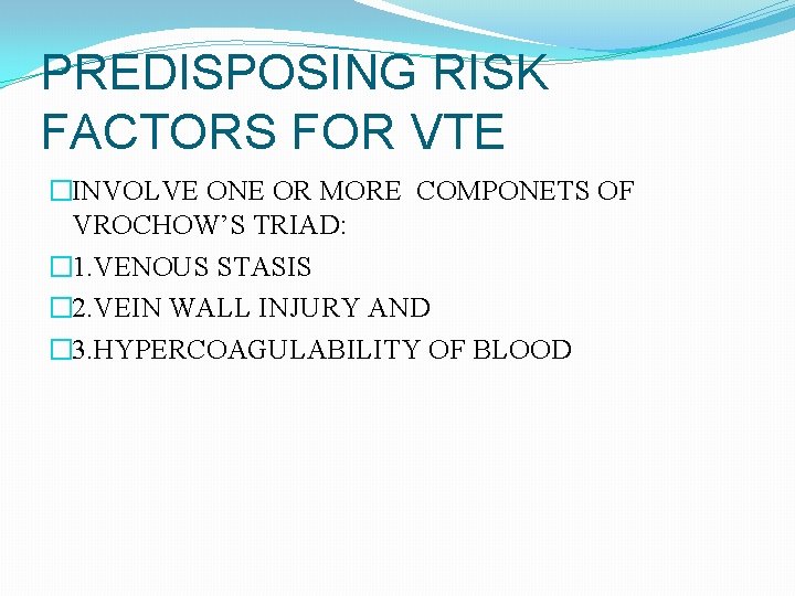 PREDISPOSING RISK FACTORS FOR VTE �INVOLVE ONE OR MORE COMPONETS OF VROCHOW’S TRIAD: �