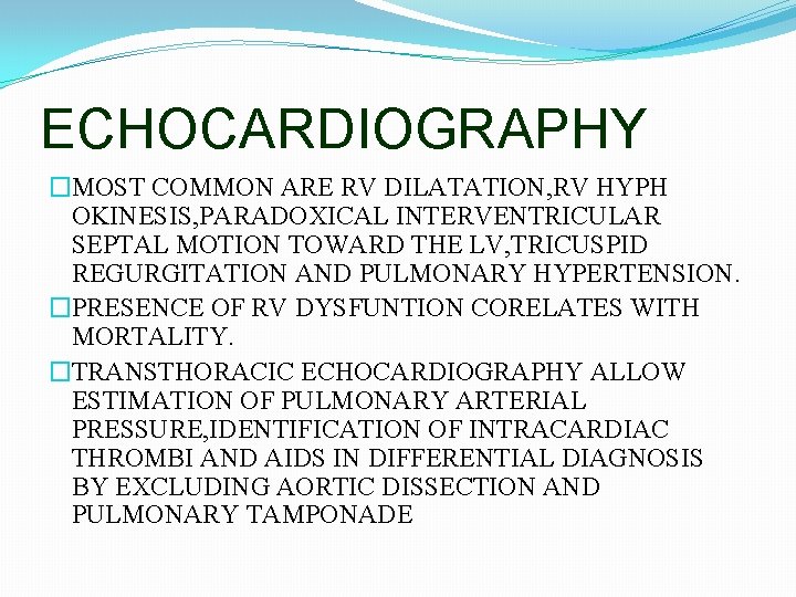 ECHOCARDIOGRAPHY �MOST COMMON ARE RV DILATATION, RV HYPH OKINESIS, PARADOXICAL INTERVENTRICULAR SEPTAL MOTION TOWARD