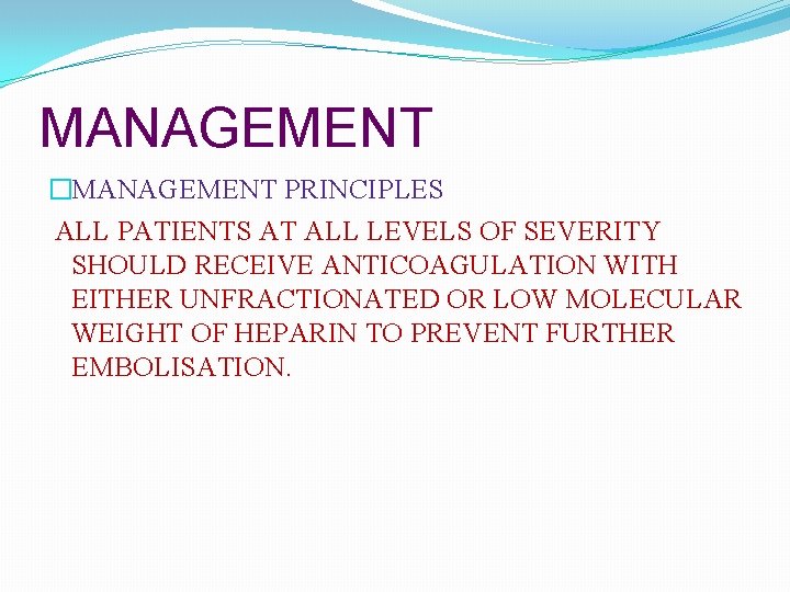 MANAGEMENT �MANAGEMENT PRINCIPLES ALL PATIENTS AT ALL LEVELS OF SEVERITY SHOULD RECEIVE ANTICOAGULATION WITH