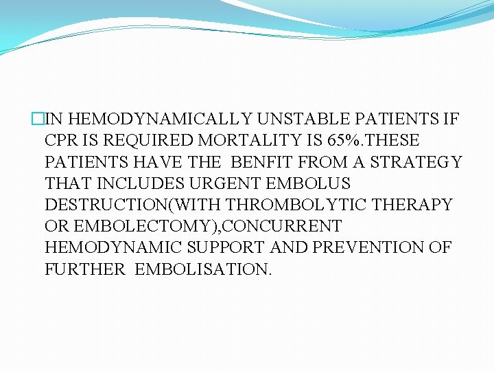 �IN HEMODYNAMICALLY UNSTABLE PATIENTS IF CPR IS REQUIRED MORTALITY IS 65%. THESE PATIENTS HAVE