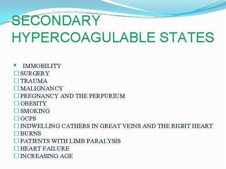 SECONDARY HYPERCOAGULABLE STATES * IMMOBILITY � SURGERY � TRAUMA � MALIGNANCY � PREGNANCY AND