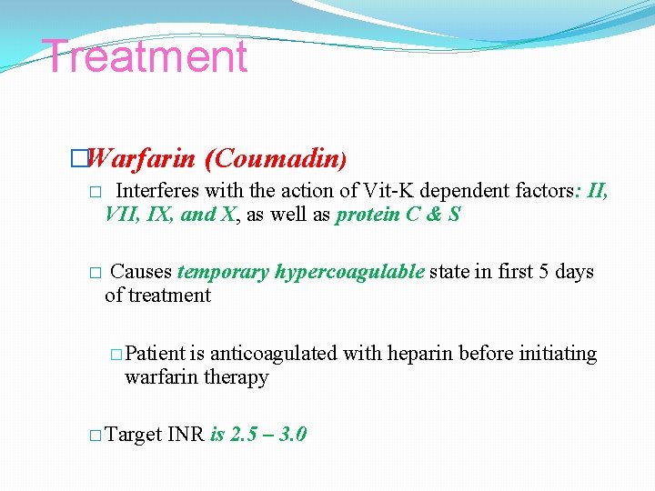 Treatment �Warfarin (Coumadin) � Interferes with the action of Vit-K dependent factors: II, VII,