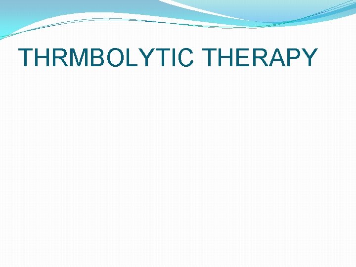 THRMBOLYTIC THERAPY 