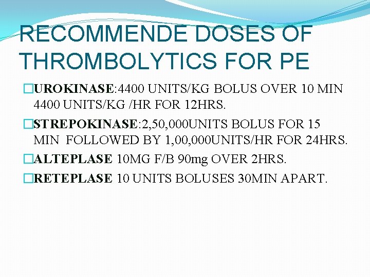 RECOMMENDE DOSES OF THROMBOLYTICS FOR PE �UROKINASE: 4400 UNITS/KG BOLUS OVER 10 MIN 4400