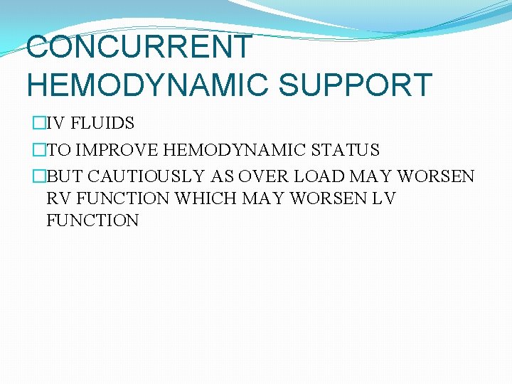 CONCURRENT HEMODYNAMIC SUPPORT �IV FLUIDS �TO IMPROVE HEMODYNAMIC STATUS �BUT CAUTIOUSLY AS OVER LOAD