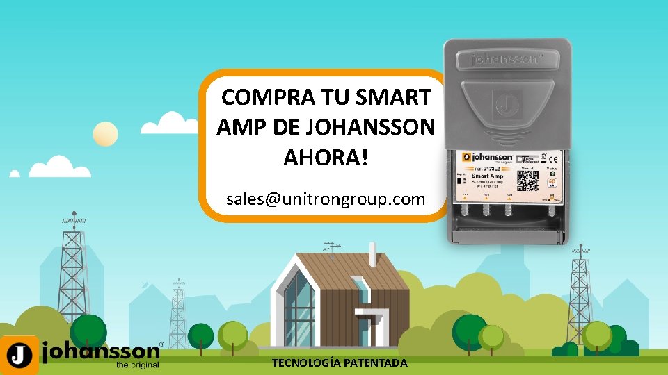 COMPRA TU SMART AMP DE JOHANSSON AHORA! sales@unitrongroup. com TECNOLOGÍA PATENTADA 