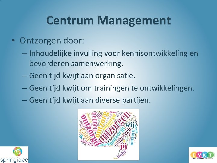 Centrum Management • Ontzorgen door: – Inhoudelijke invulling voor kennisontwikkeling en bevorderen samenwerking. –