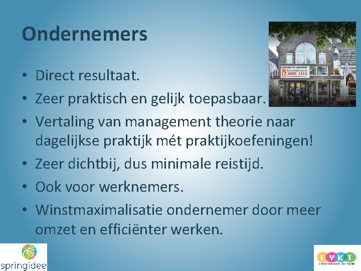 Ondernemers • Direct resultaat. • Zeer praktisch en gelijk toepasbaar. • Vertaling van management